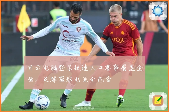 开云电脑登录极速入口赛事覆盖全面，足球篮球电竞全包含