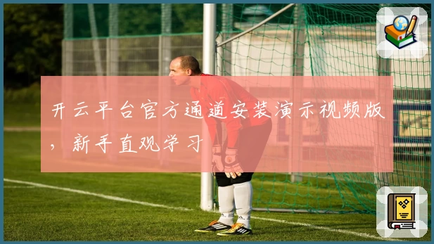 开云平台官方通道安装演示视频版，新手直观学习