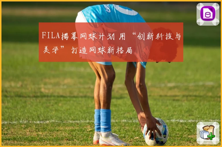FILA揭幕网球计划 用“创新科技与美学”打造网球新格局