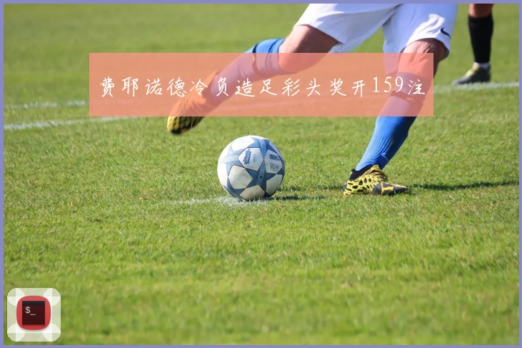 费耶诺德冷负造足彩头奖开159注
