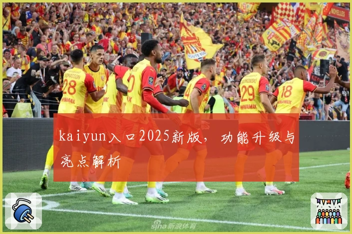 kaiyun入口2025新版，功能升级与亮点解析