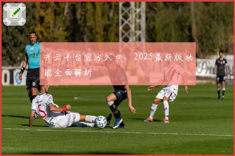 开云平台官方入口，2025最新版功能全面解析