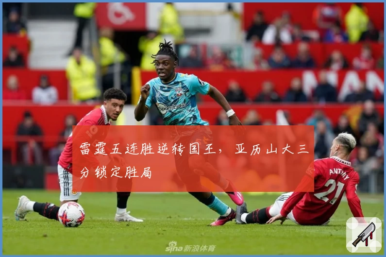 雷霆五连胜逆转国王,亚历山大三分锁定胜局