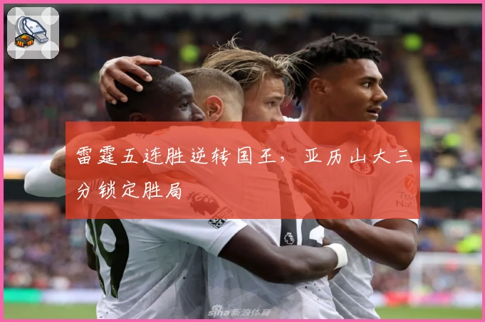 雷霆五连胜逆转国王，亚历山大三分锁定胜局